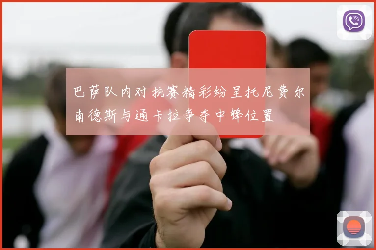 巴萨队内对抗赛精彩纷呈托尼费尔南德斯与通卡拉争夺中锋位置